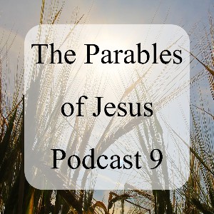 The Parables of Jesus Podcast 9